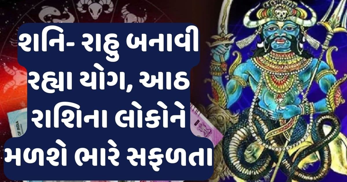 શનિ- રાહુ મળીને બનાવી રહ્યા છે એવો યોગ, આઠ રાશિના લોકોને મળશે ભારે સફળતા
